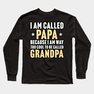 Funny Gift For Dad, I Am Called Papa Because I Am Way Too Cool To Be Called Grandpa Long Sleeve T-Shirt